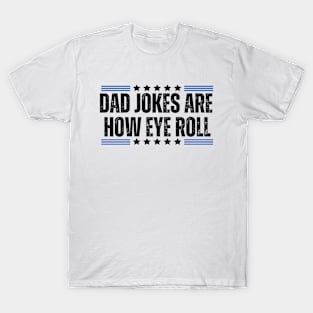 Funny Sarcasm Dad Jokes for Father's Day Gift - Dad Jokes Are how Eye Roll T-Shirt